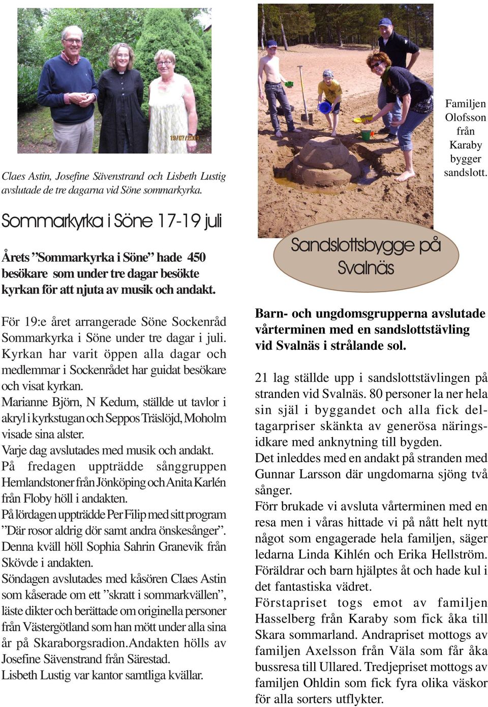 För 19:e året arrangerade Söne Sockenråd Sommarkyrka i Söne under tre dagar i juli. Kyrkan har varit öppen alla dagar och medlemmar i Sockenrådet har guidat besökare och visat kyrkan.