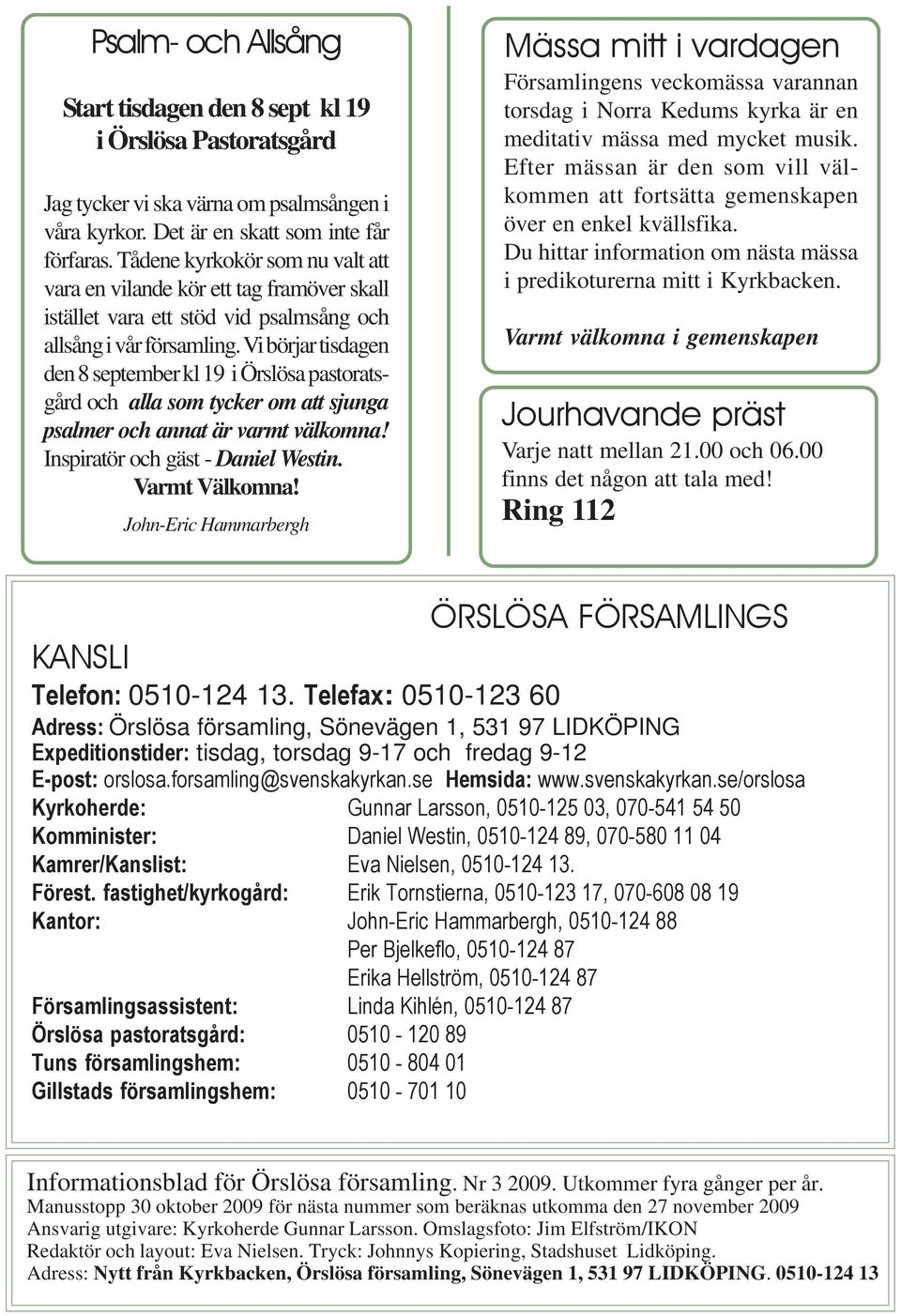 Vi börjar tisdagen den 8 september kl 19 i Örslösa pastoratsgård och alla som tycker om att sjunga psalmer och annat är varmt välkomna! Inspiratör och gäst - Daniel Westin. Varmt Välkomna!