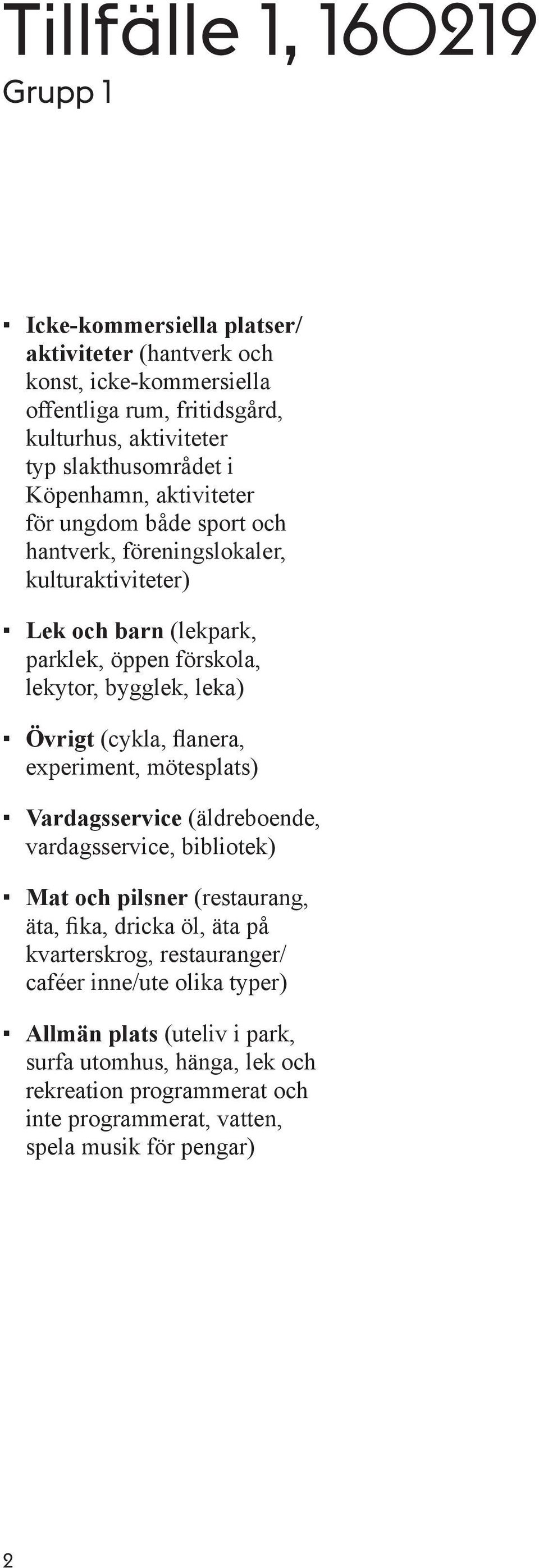 flanera, experiment, mötesplats) Vardagsservice (äldreboende, vardagsservice, bibliotek) Mat och pilsner (restaurang, äta, fika, dricka öl, äta på kvarterskrog,