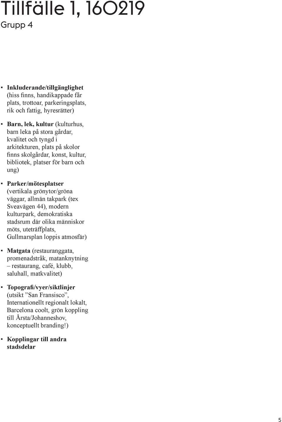 modern kulturpark, demokratiska stadsrum där olika människor möts, uteträffplats, Gullmarsplan loppis atmosfär) Matgata (restauranggata, promenadstråk, matanknytning restaurang, café, klubb,