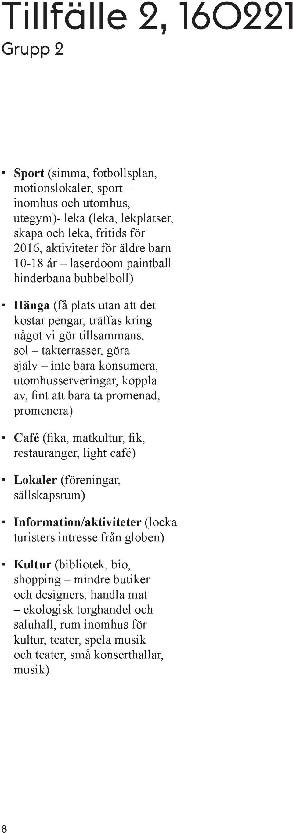 utomhusserveringar, koppla av, fint att bara ta promenad, promenera) Café (fika, matkultur, fik, restauranger, light café) Lokaler (föreningar, sällskapsrum) Information/aktiviteter (locka