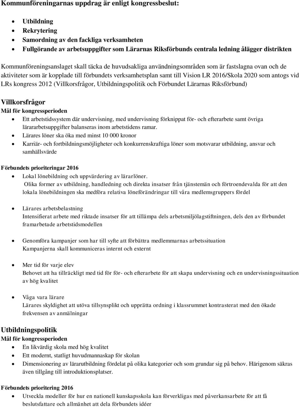 2016/Skola 2020 som antogs vid LRs kongress 2012 (Villkorsfrågor, Utbildningspolitik och Förbundet Lärarnas Riksförbund) Villkorsfrågor Ett arbetstidssystem där undervisning, med undervisning