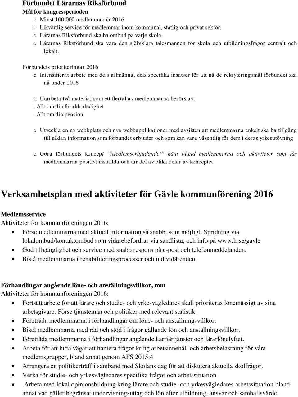 Förbundets prioriteringar 2016 o Intensifierat arbete med dels allmänna, dels specifika insatser för att nå de rekryteringsmål förbundet ska nå under 2016 o Utarbeta två material som ett flertal av