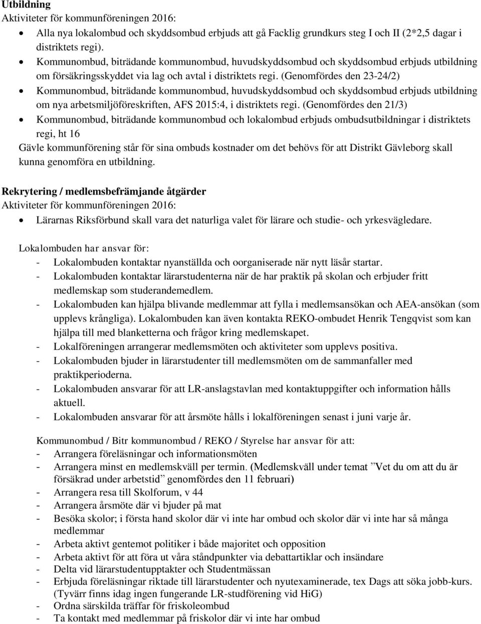 (Genomfördes den 23-24/2) Kommunombud, biträdande kommunombud, huvudskyddsombud och skyddsombud erbjuds utbildning om nya arbetsmiljöföreskriften, AFS 2015:4, i distriktets regi.