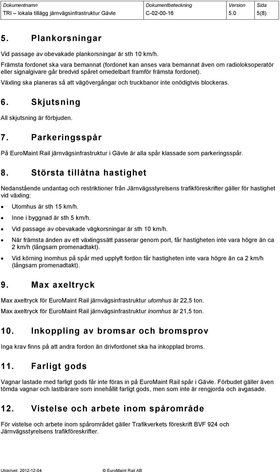 Växling ska planeras så att vägövergångar och truckbanor inte onödigtvis blockeras. 6. Skjutsning All skjutsning är förbjuden. 7.