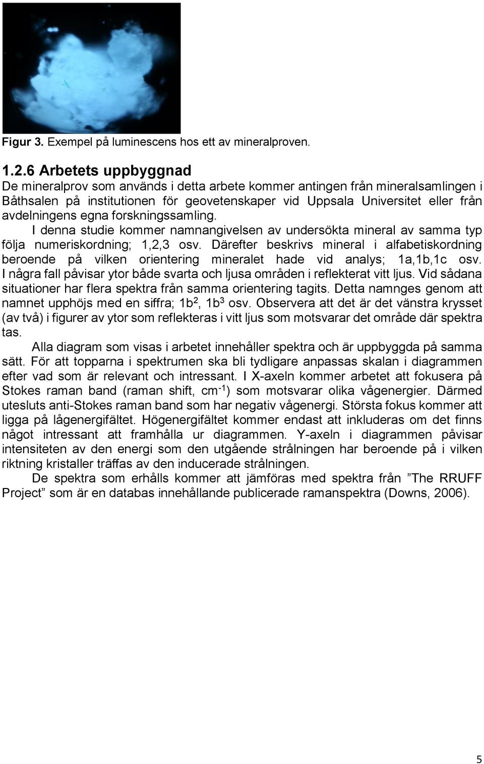 egna forskningssamling. I denna studie kommer namnangivelsen av undersökta mineral av samma typ följa numeriskordning; 1,2,3 osv.