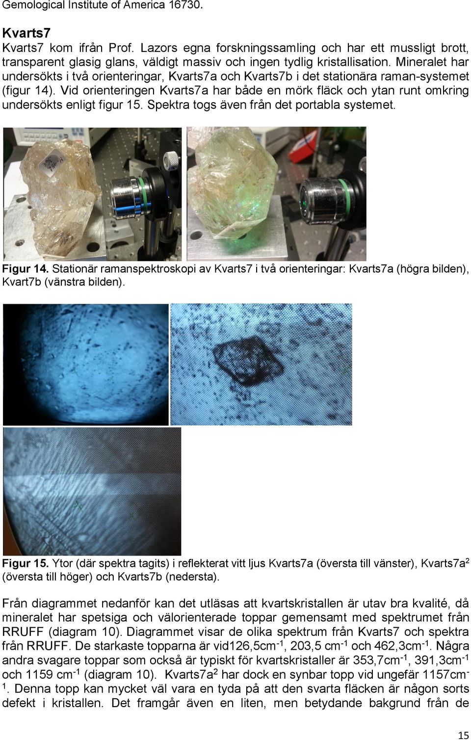 Mineralet har undersökts i två orienteringar, Kvarts7a och Kvarts7b i det stationära raman-systemet (figur 14).