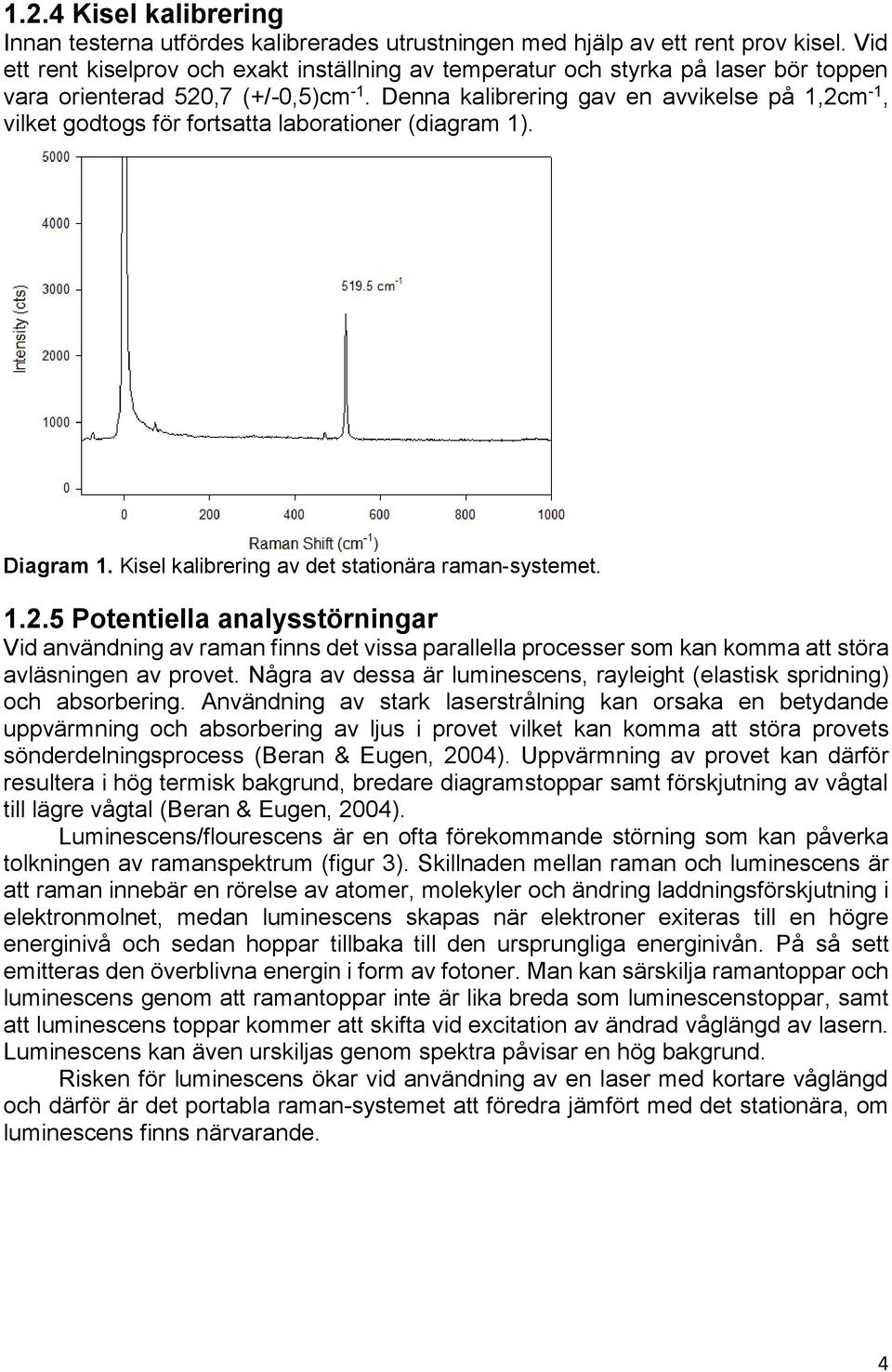 Denna kalibrering gav en avvikelse på 1,2cm -1, vilket godtogs för fortsatta laborationer (diagram 1). Diagram 1. Kisel kalibrering av det stationära raman-systemet. 1.2.5 Potentiella analysstörningar Vid användning av raman finns det vissa parallella processer som kan komma att störa avläsningen av provet.