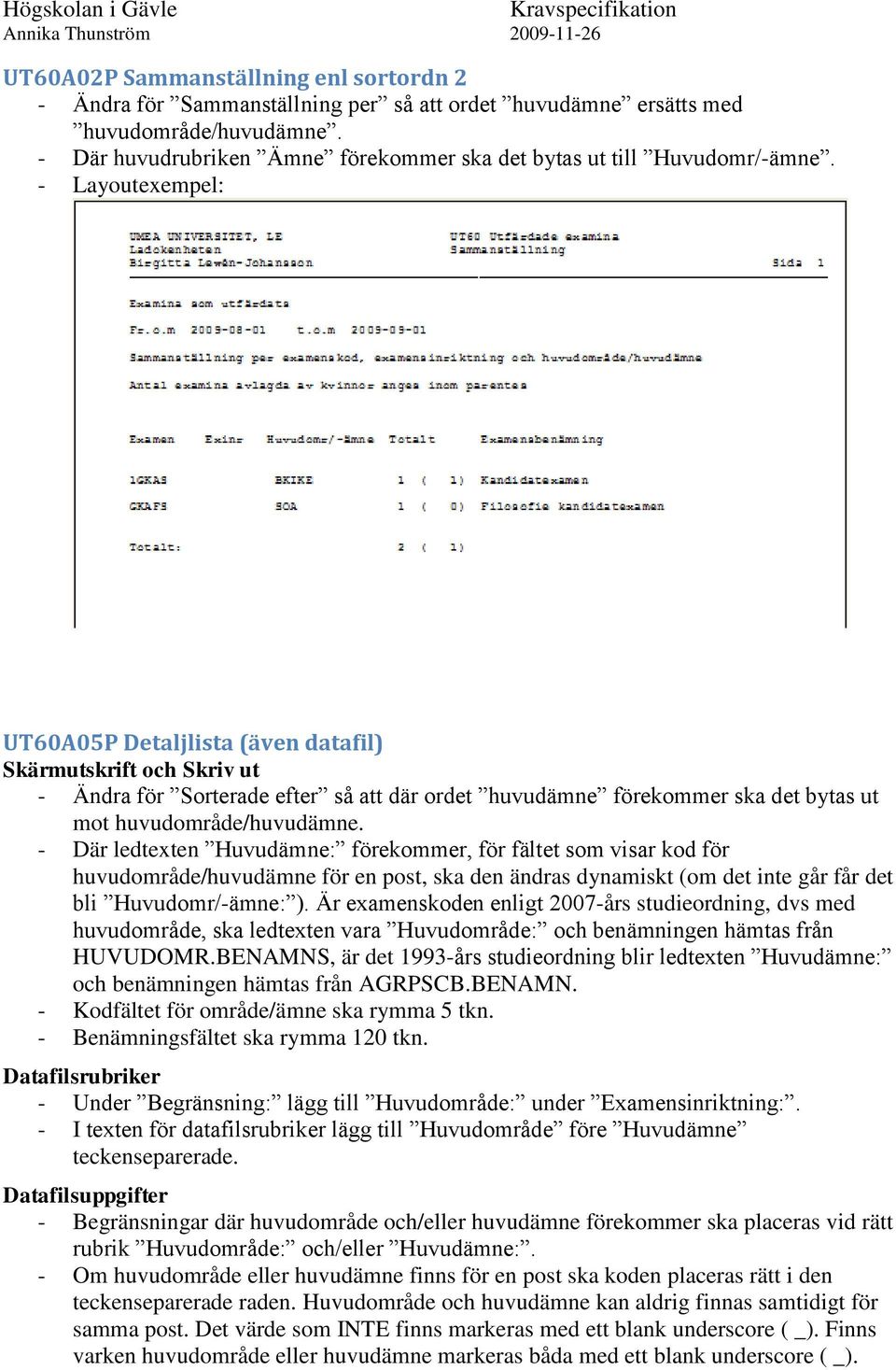 - Layoutexempel: UT60A05P Detaljlista (även datafil) Skärmutskrift och Skriv ut - Ändra för Sorterade efter så att där ordet huvudämne förekommer ska det bytas ut mot huvudområde/huvudämne.