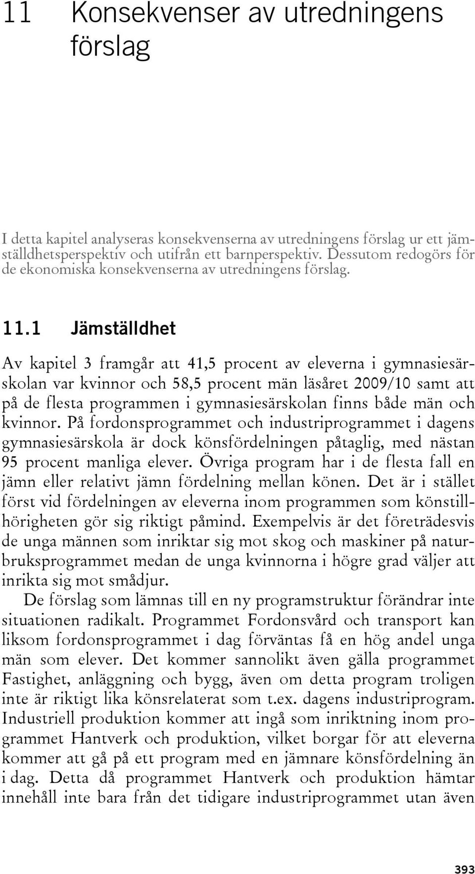 1 Jämställdhet Av kapitel 3 framgår att 41,5 procent av eleverna i gymnasiesärskolan var kvinnor och 58,5 procent män läsåret 2009/10 samt att på de flesta programmen i gymnasiesärskolan finns både