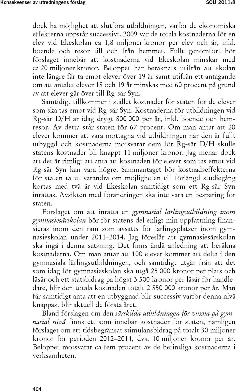 Fullt genomfört bör förslaget innebär att kostnaderna vid Ekeskolan minskar med ca 20 miljoner kronor.