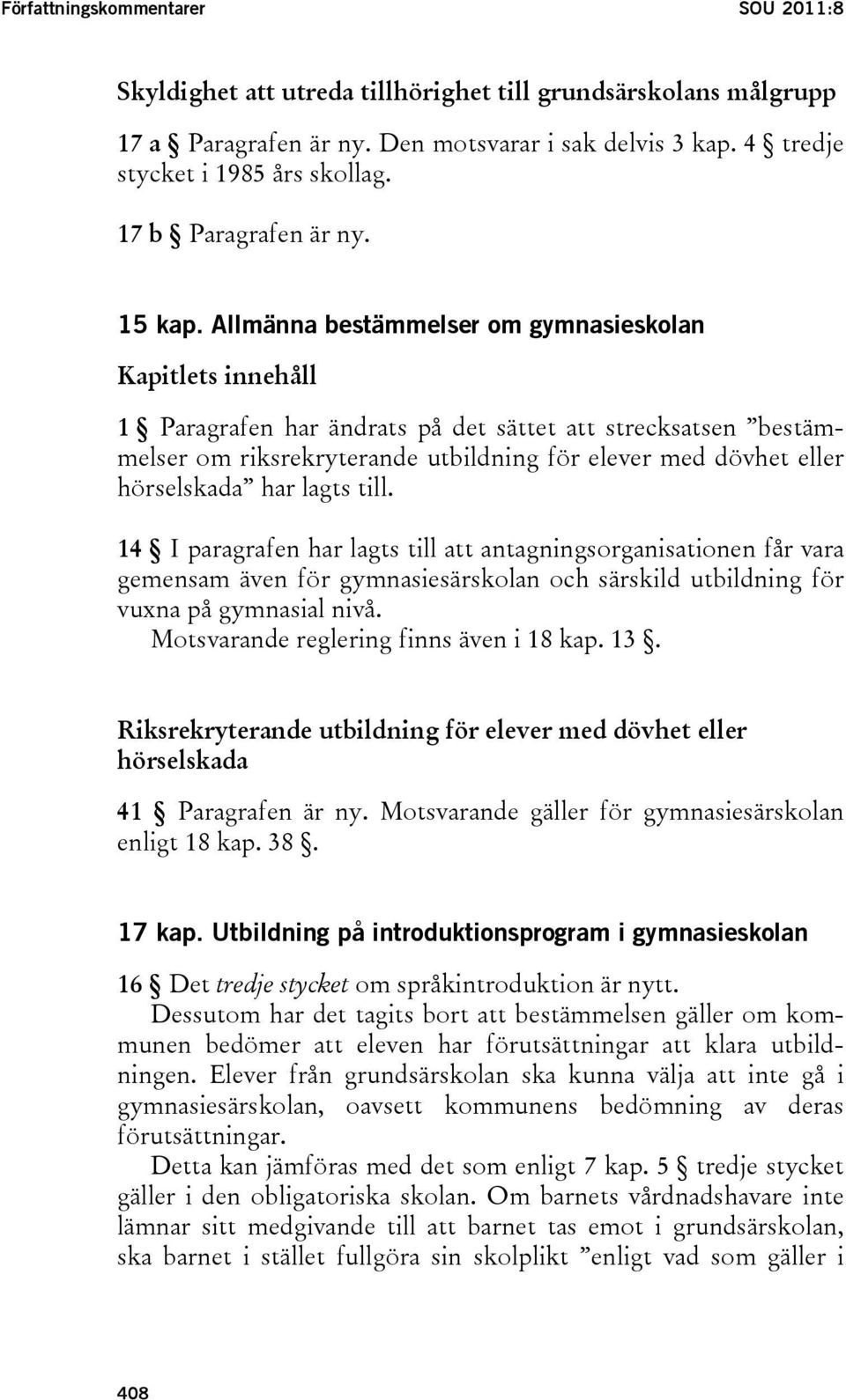 Allmänna bestämmelser om gymnasieskolan Kapitlets innehåll 1 Paragrafen har ändrats på det sättet att strecksatsen bestämmelser om riksrekryterande utbildning för elever med dövhet eller hörselskada