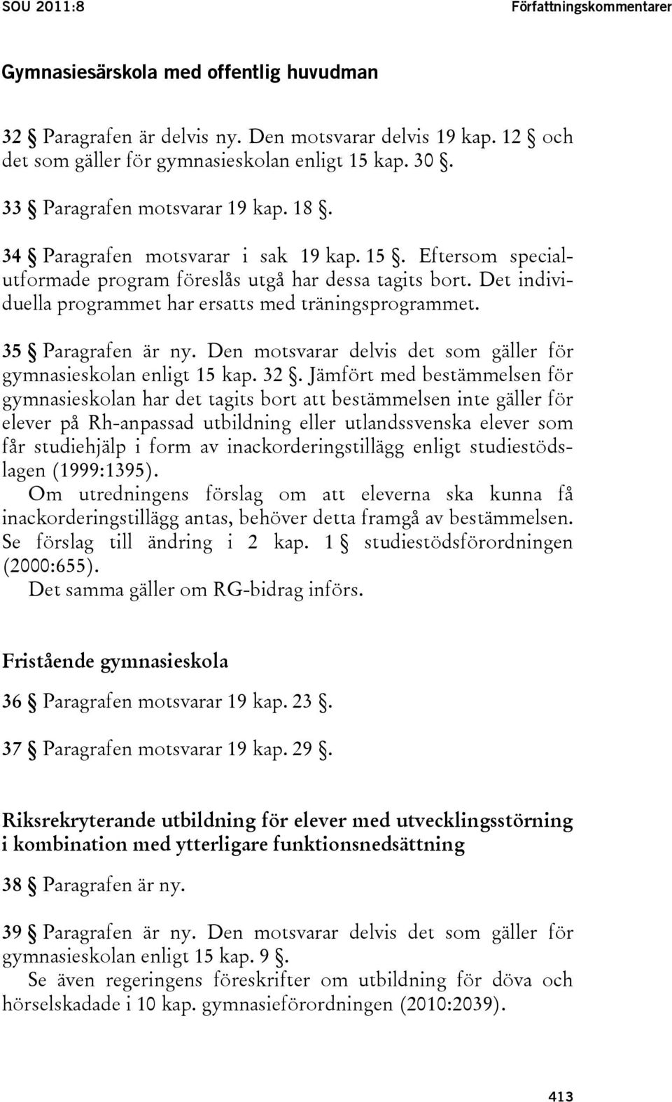 Det individuella programmet har ersatts med träningsprogrammet. 35 Paragrafen är ny. Den motsvarar delvis det som gäller för gymnasieskolan enligt 15 kap. 32.