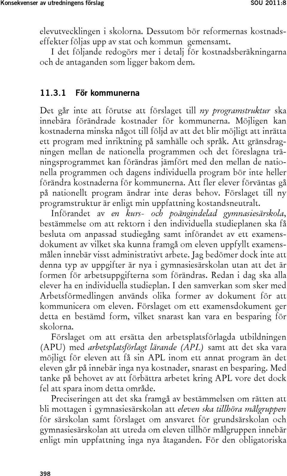 1 För kommunerna Det går inte att förutse att förslaget till ny programstruktur ska innebära förändrade kostnader för kommunerna.