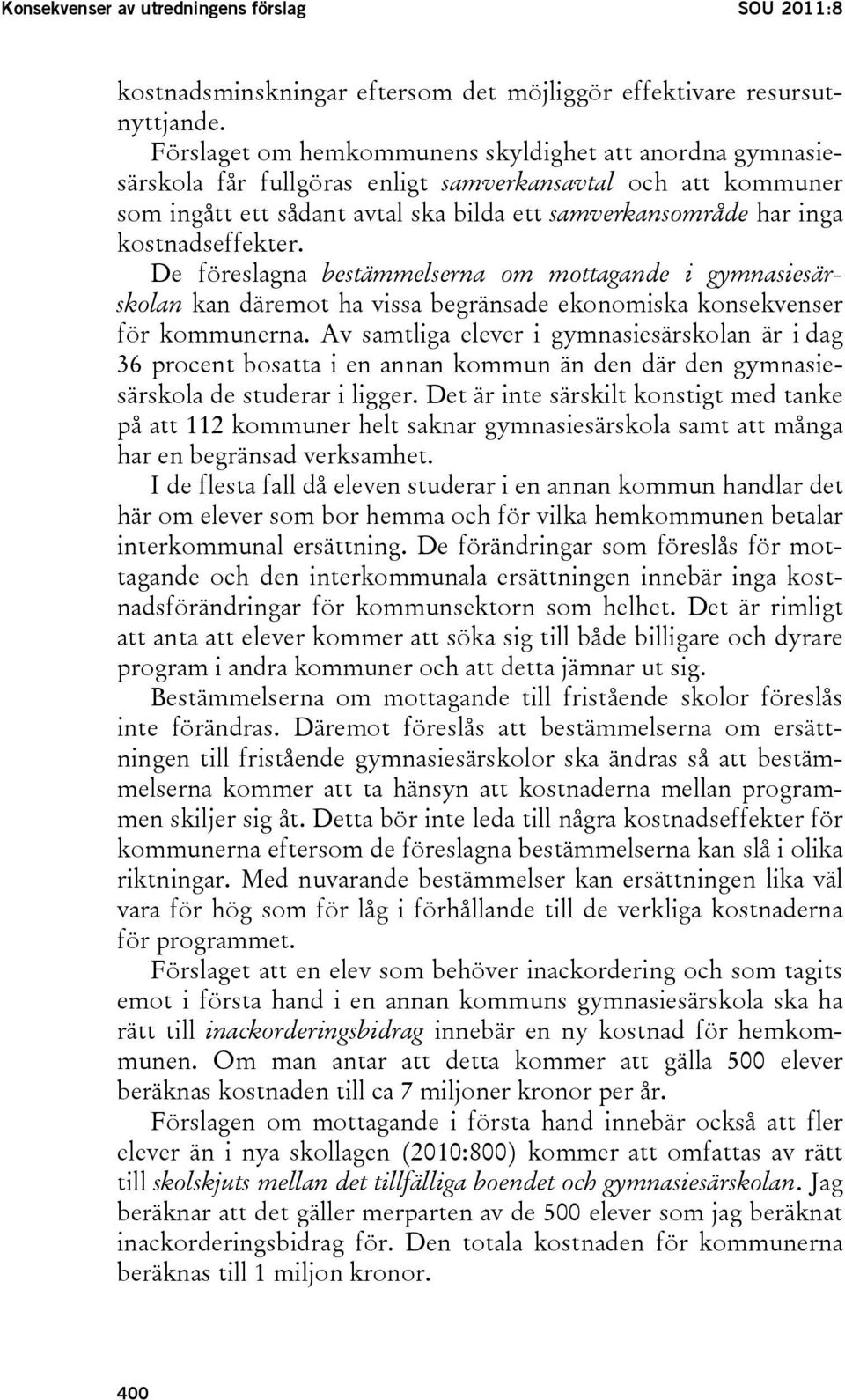 kostnadseffekter. De föreslagna bestämmelserna om mottagande i gymnasiesärskolan kan däremot ha vissa begränsade ekonomiska konsekvenser för kommunerna.