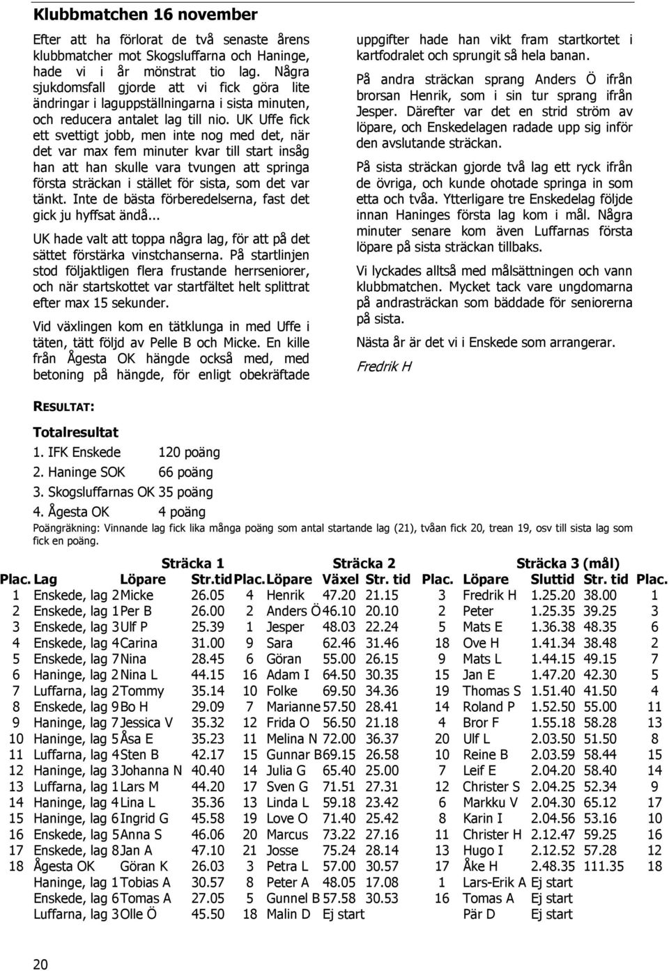 UK Uffe fick ett svettigt jobb, men inte nog med det, när det var max fem minuter kvar till start insåg han att han skulle vara tvungen att springa första sträckan i stället för sista, som det var