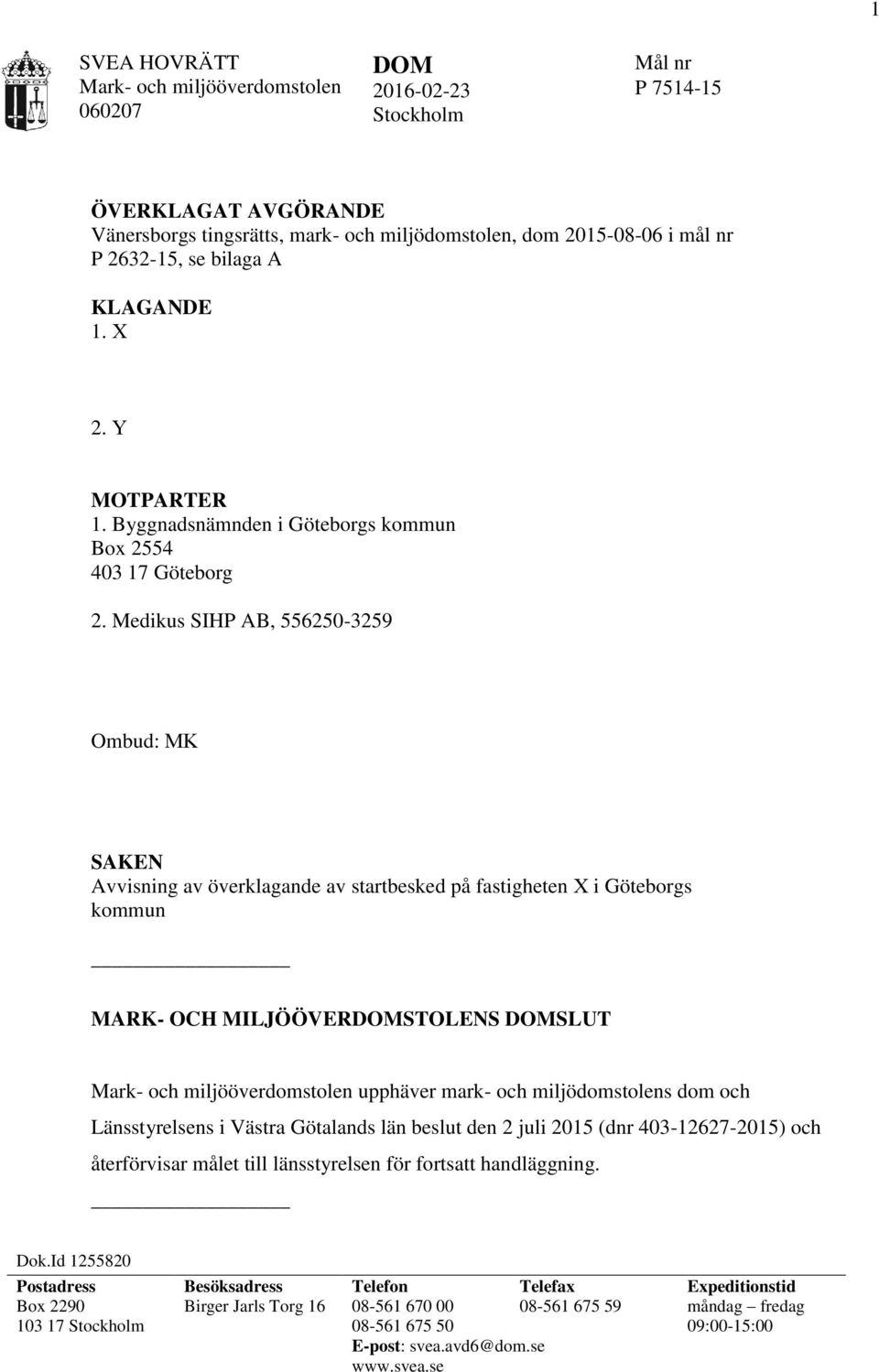 Medikus SIHP AB, 556250-3259 Ombud: MK SAKEN Avvisning av överklagande av startbesked på fastigheten X i Göteborgs kommun MARK- OCH MILJÖÖVERDOMSTOLENS DOMSLUT upphäver mark- och miljödomstolens dom