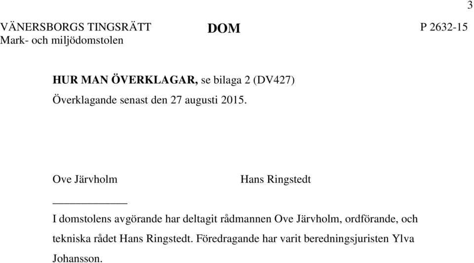 Ove Järvholm Hans Ringstedt I domstolens avgörande har deltagit rådmannen Ove