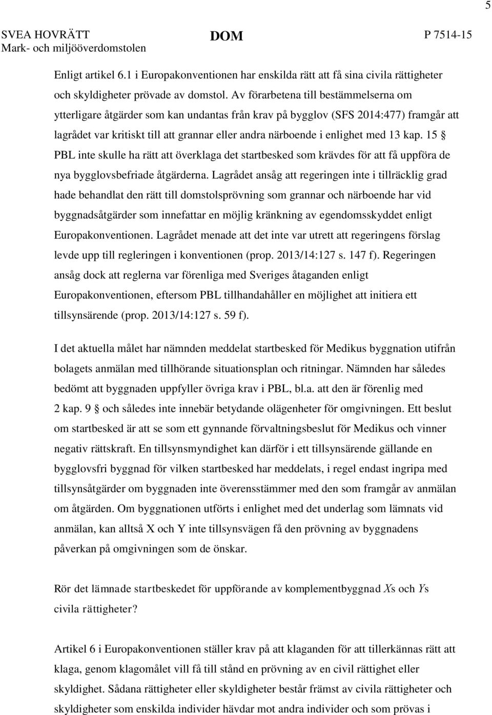 13 kap. 15 PBL inte skulle ha rätt att överklaga det startbesked som krävdes för att få uppföra de nya bygglovsbefriade åtgärderna.