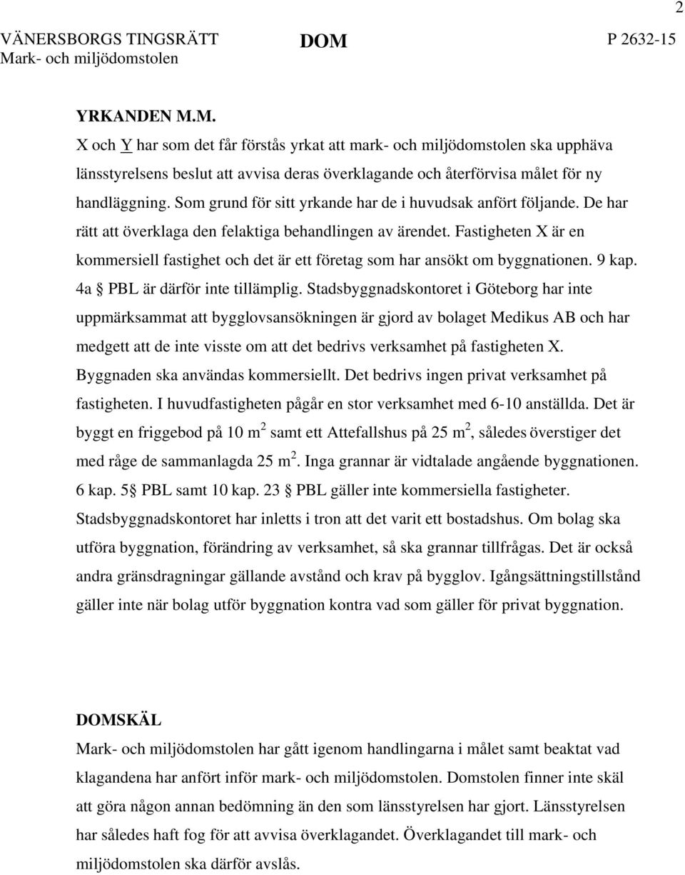 Fastigheten X är en kommersiell fastighet och det är ett företag som har ansökt om byggnationen. 9 kap. 4a PBL är därför inte tillämplig.