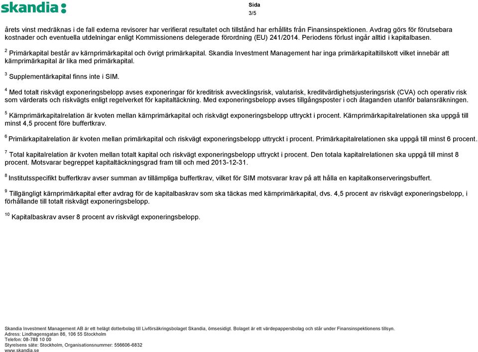 2 Primärkapital består av kärnprimärkapital och övrigt primärkapital. Skandia Investment Management har inga primärkapitaltillskott vilket innebär att kärnprimärkapital är lika med primärkapital.