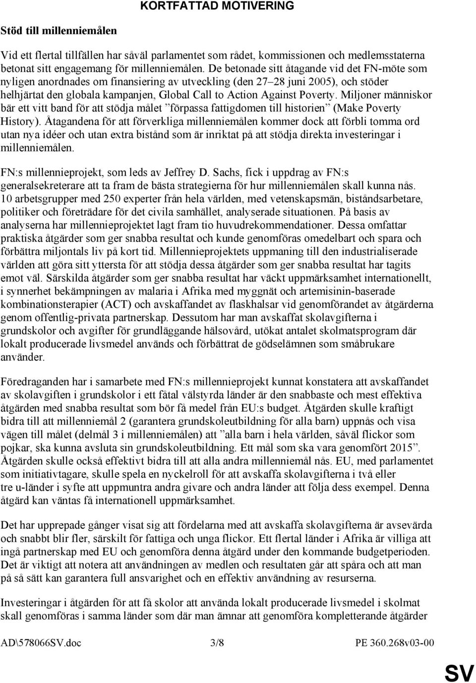 Poverty. Miljoner människor bär ett vitt band för att stödja målet förpassa fattigdomen till historien (Make Poverty History).