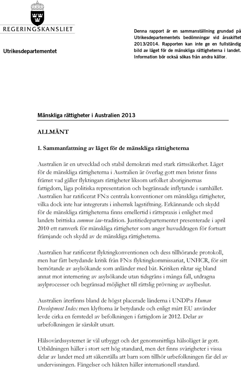Sammanfattning av läget för de mänskliga rättigheterna Australien är en utvecklad och stabil demokrati med stark rättssäkerhet.