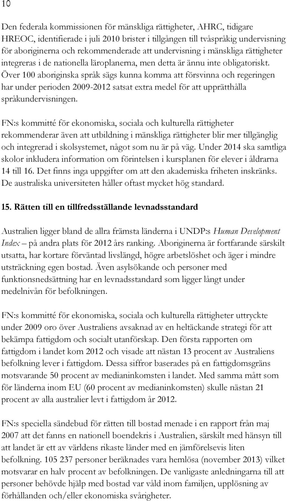 Över 100 aboriginska språk sägs kunna komma att försvinna och regeringen har under perioden 2009-2012 satsat extra medel för att upprätthålla språkundervisningen.