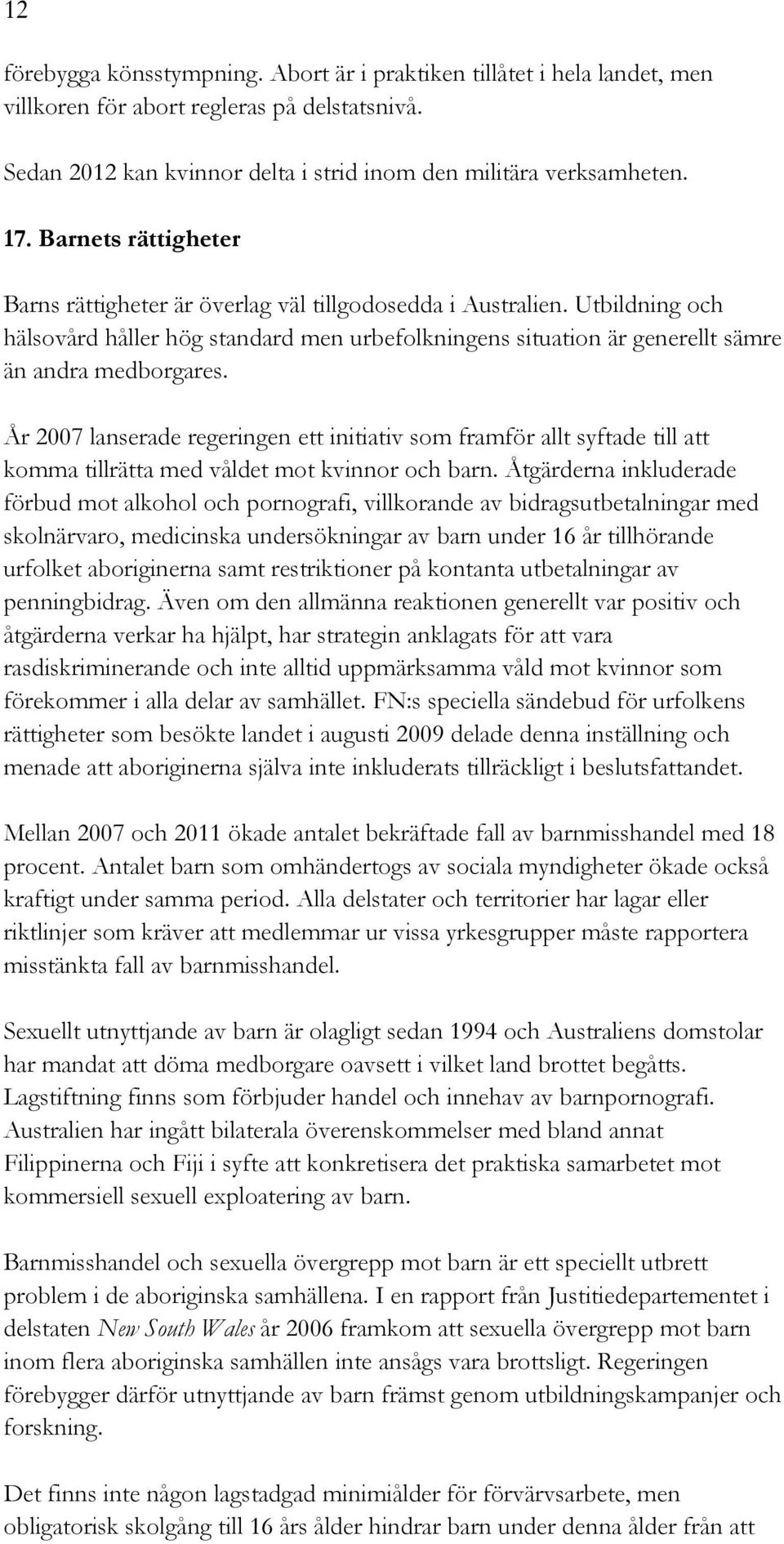 År 2007 lanserade regeringen ett initiativ som framför allt syftade till att komma tillrätta med våldet mot kvinnor och barn.
