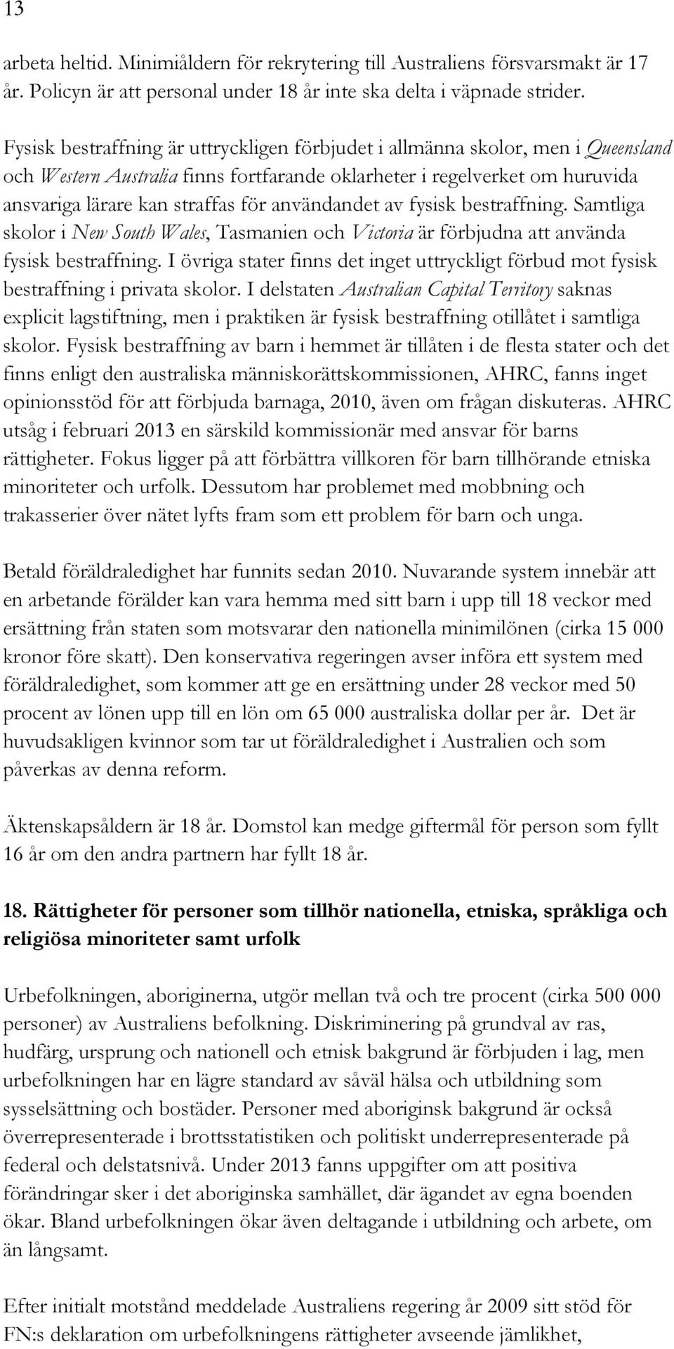 användandet av fysisk bestraffning. Samtliga skolor i New South Wales, Tasmanien och Victoria är förbjudna att använda fysisk bestraffning.