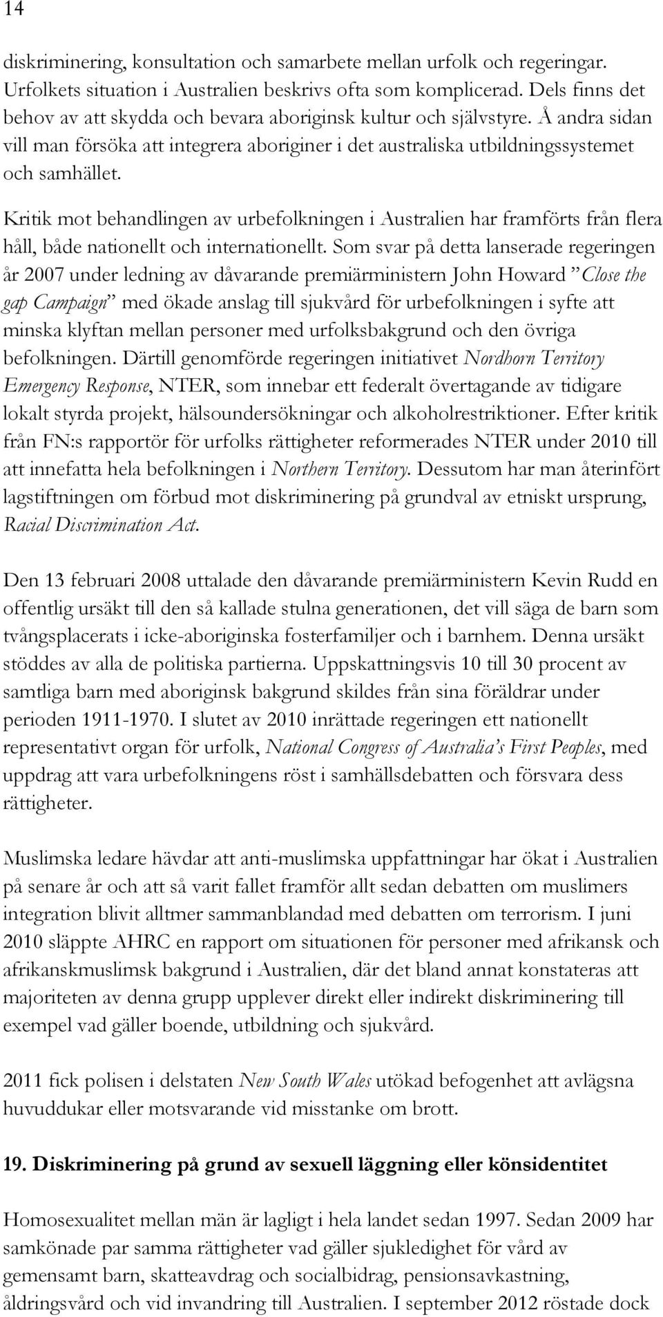 Kritik mot behandlingen av urbefolkningen i Australien har framförts från flera håll, både nationellt och internationellt.
