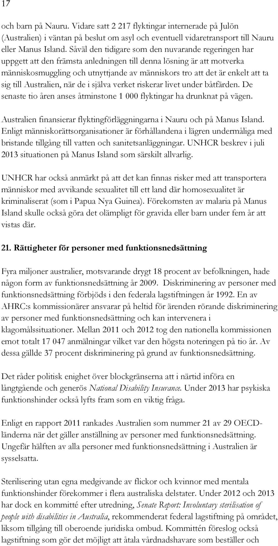 sig till Australien, när de i själva verket riskerar livet under båtfärden. De senaste tio åren anses åtminstone 1 000 flyktingar ha drunknat på vägen.