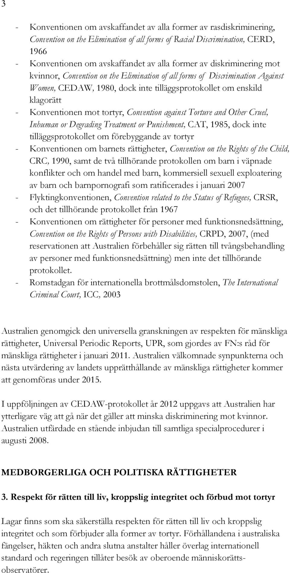 Convention against Torture and Other Cruel, Inhuman or Degrading Treatment or Punishment, CAT, 1985, dock inte tilläggsprotokollet om förebyggande av tortyr - Konventionen om barnets rättigheter,