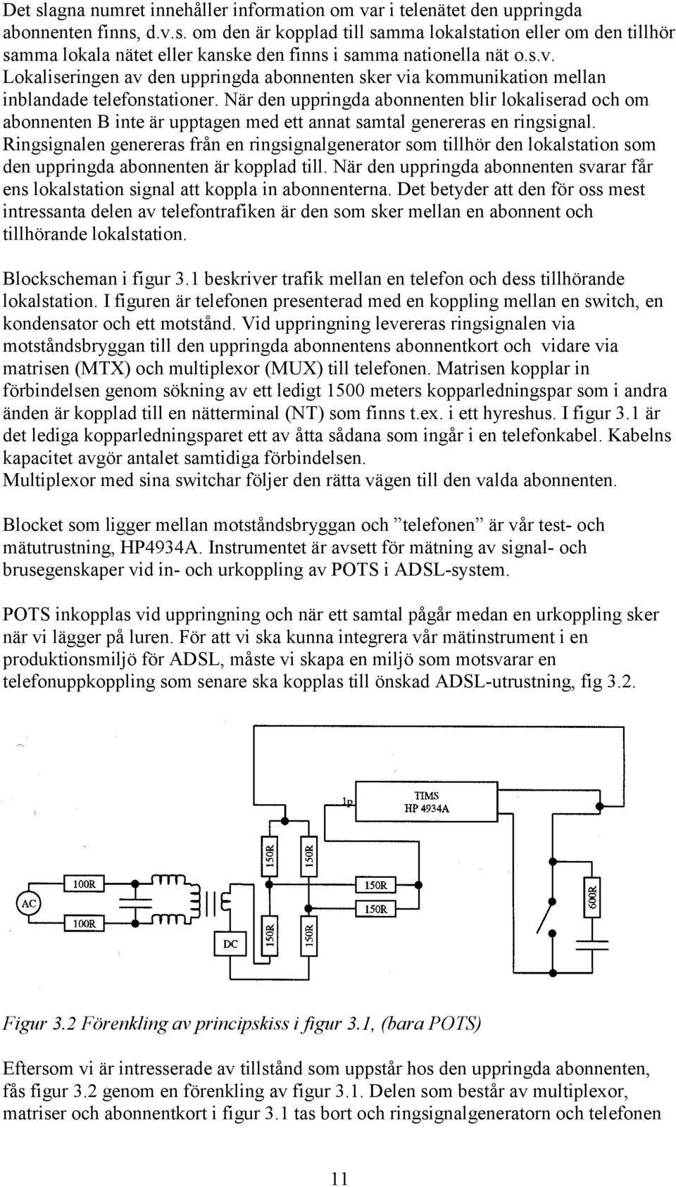 När den uppringda abonnenten blir lokalierad och om abonnenten B inte är upptagen med ett annat amtal generera en ringignal.
