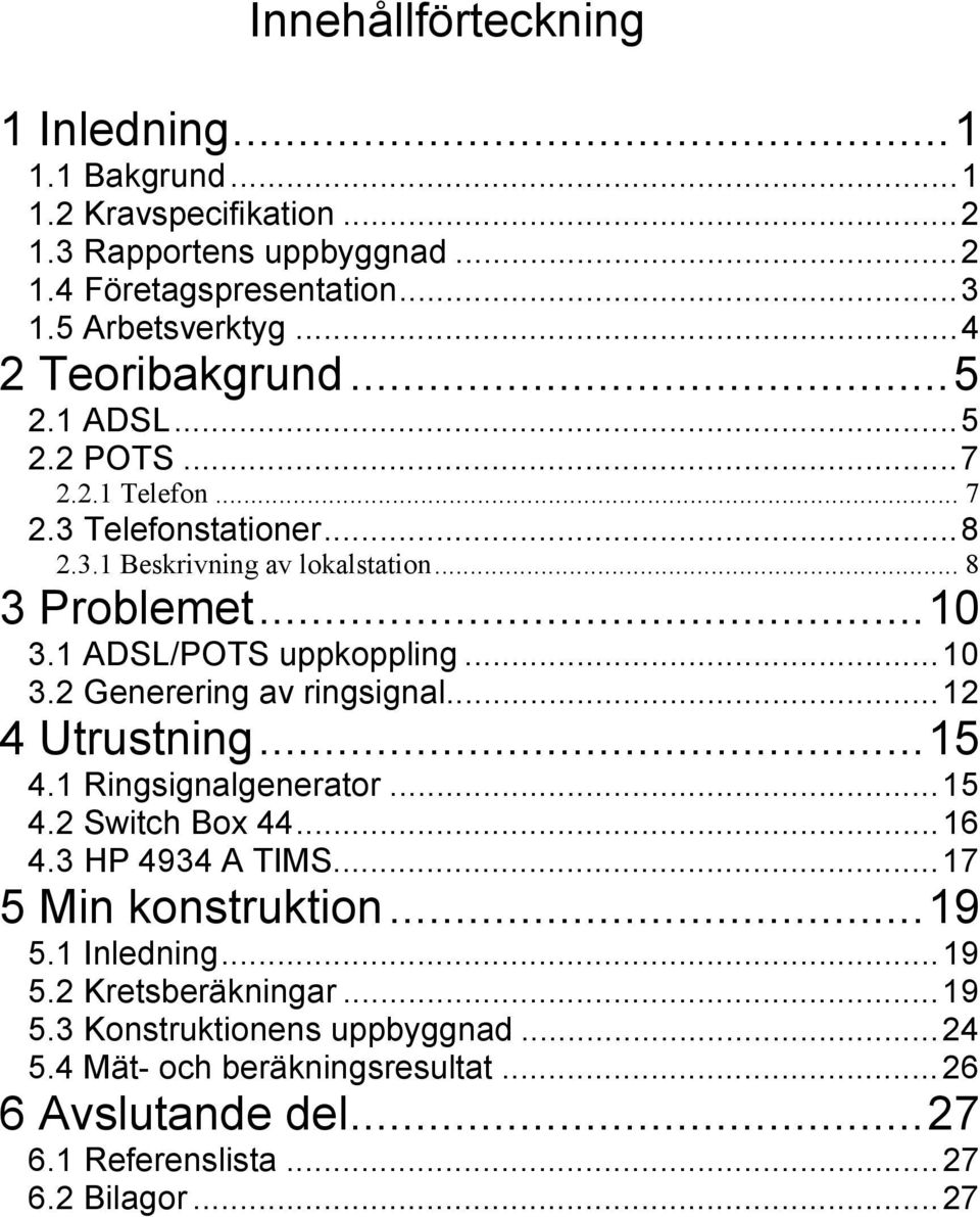 ADSL/POTS uppkoppling...0 3. Generering av ringignal... 4 Utrutning...5 4. Ringignalgenerator...5 4. Switch Box 44...6 4.3 HP 4934 A TIMS.
