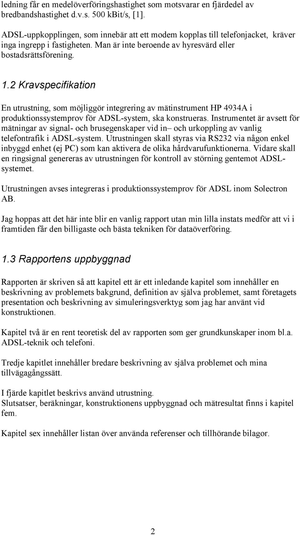 . Kravpecifikation En utrutning, om möjliggör integrering av mätintrument HP 4934A i produktionytemprov för ADSL-ytem, ka kontruera.