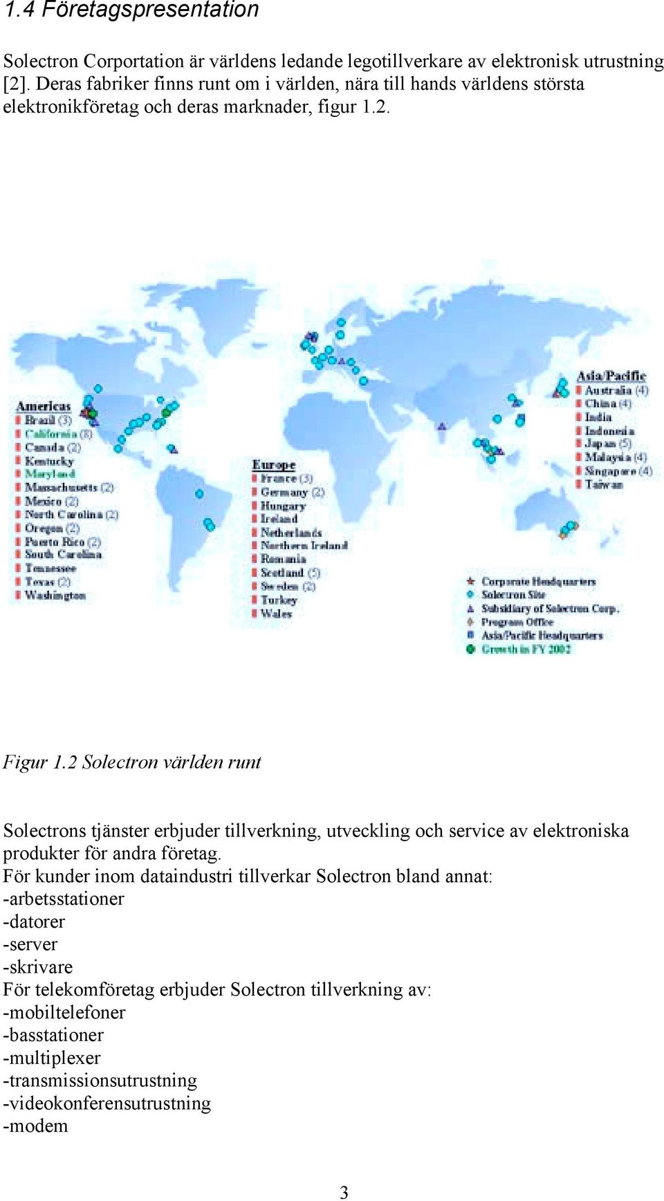 Solectron världen runt Solectron tjänter erbjuder tillverkning, utveckling och ervice av elektronika produkter för andra företag.