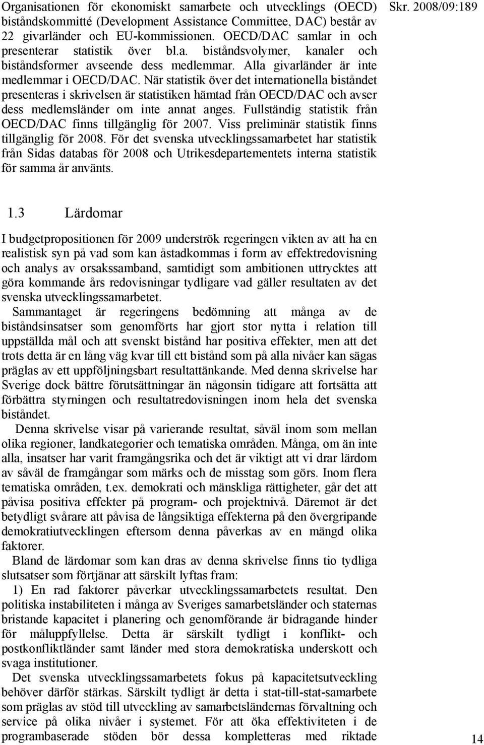 När statistik över det internationella biståndet presenteras i skrivelsen är statistiken hämtad från OECD/DAC och avser dess medlemsländer om inte annat anges.