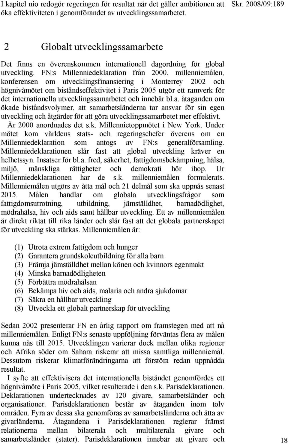 FN:s Millenniedeklaration från 2000, millenniemålen, konferensen om utvecklingsfinansiering i Monterrey 2002 och högnivåmötet om biståndseffektivitet i Paris 2005 utgör ett ramverk för det