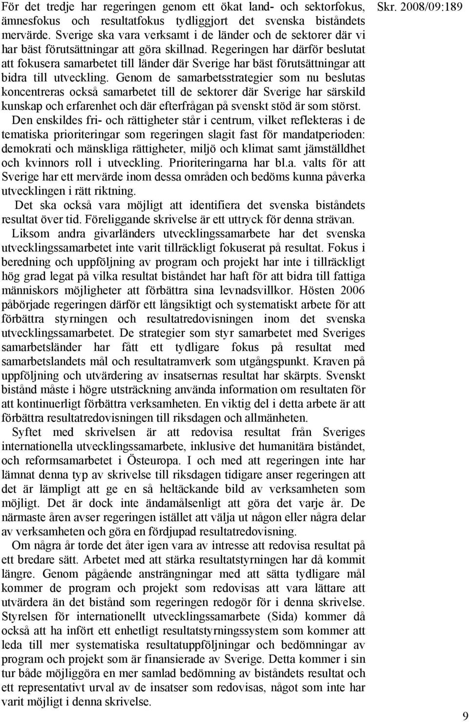 Regeringen har därför beslutat att fokusera samarbetet till länder där Sverige har bäst förutsättningar att bidra till utveckling.