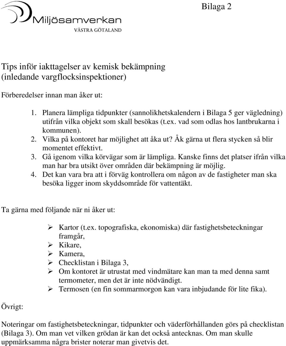 Vilka på kontoret har möjlighet att åka ut? Åk gärna ut flera stycken så blir momentet effektivt. 3. Gå igenom vilka körvägar som är lämpliga.