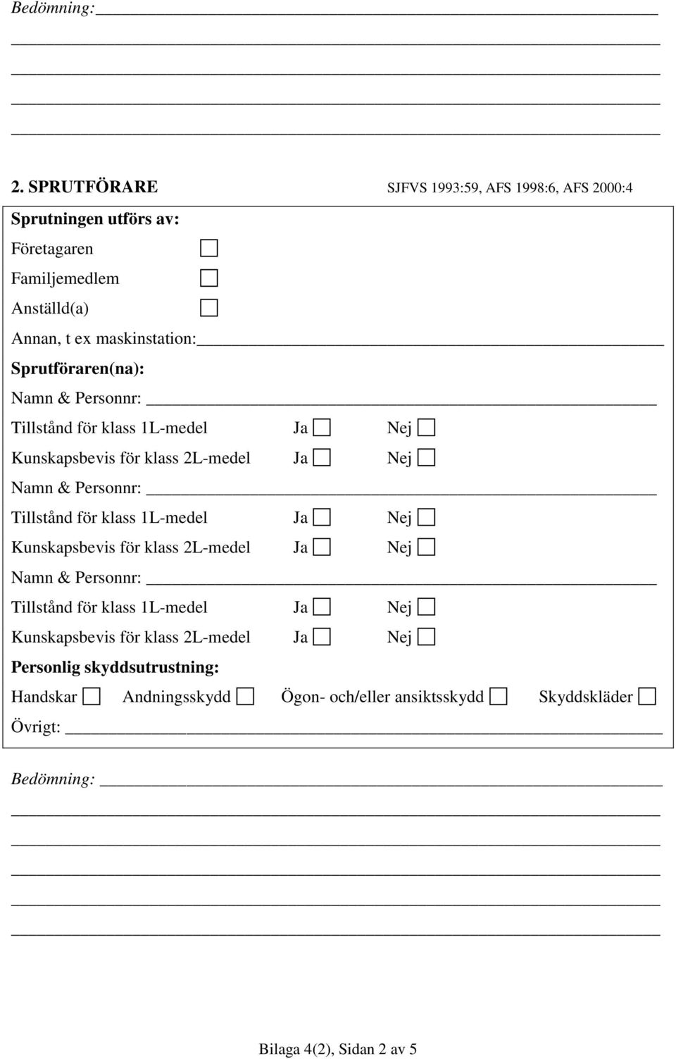 Sprutföraren(na): Namn & Personnr: Tillstånd för klass 1L-medel Ja Nej Kunskapsbevis för klass 2L-medel Ja Nej Namn & Personnr: Tillstånd för