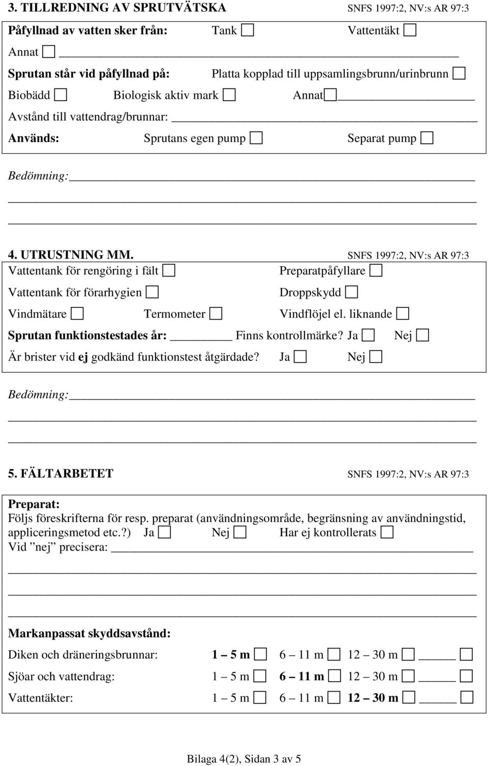 SNFS 1997:2, NV:s AR 97:3 Vattentank för rengöring i fält Preparatpåfyllare Vattentank för förarhygien Droppskydd Vindmätare Termometer Vindflöjel el.