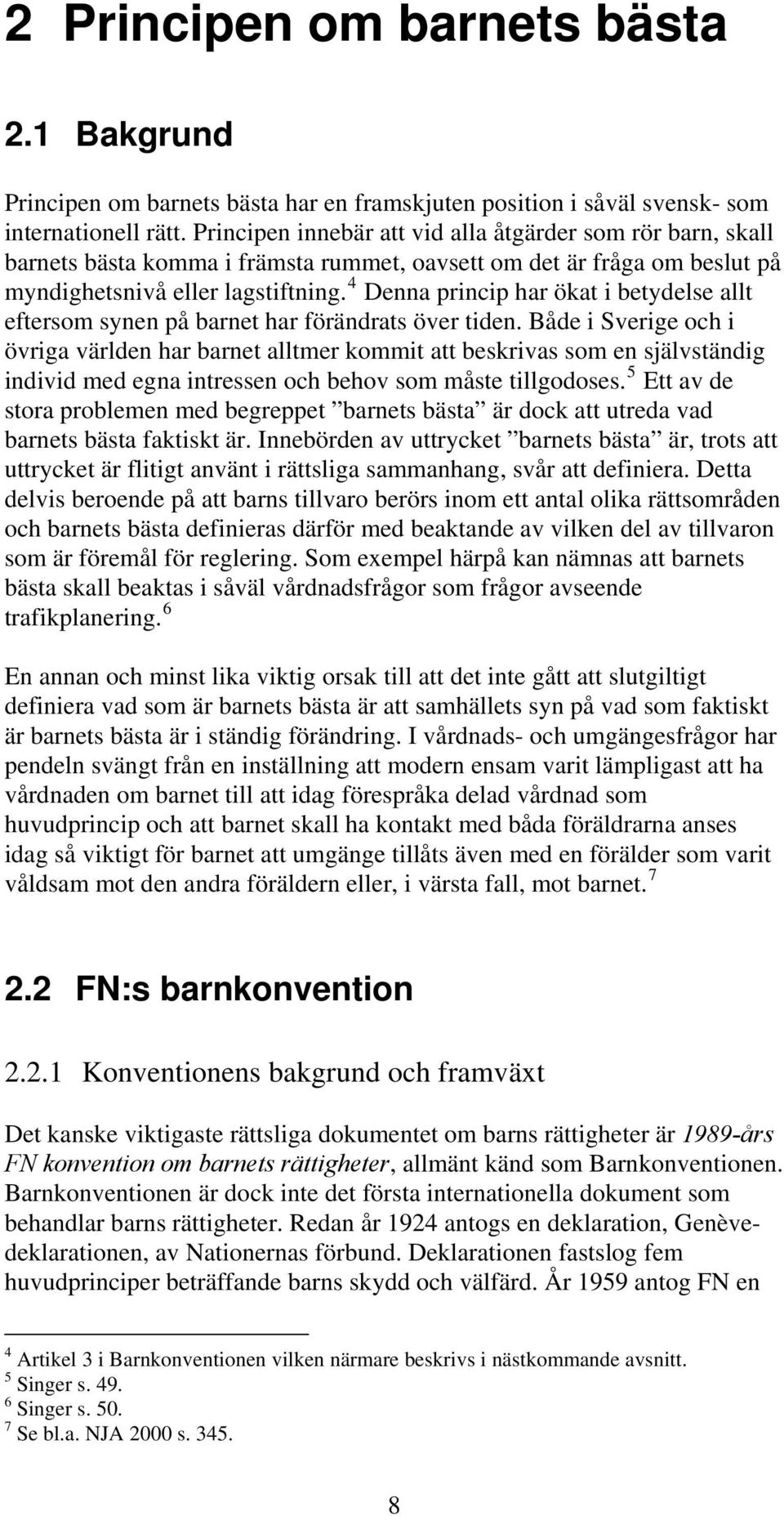 4 Denna princip har ökat i betydelse allt eftersom synen på barnet har förändrats över tiden.