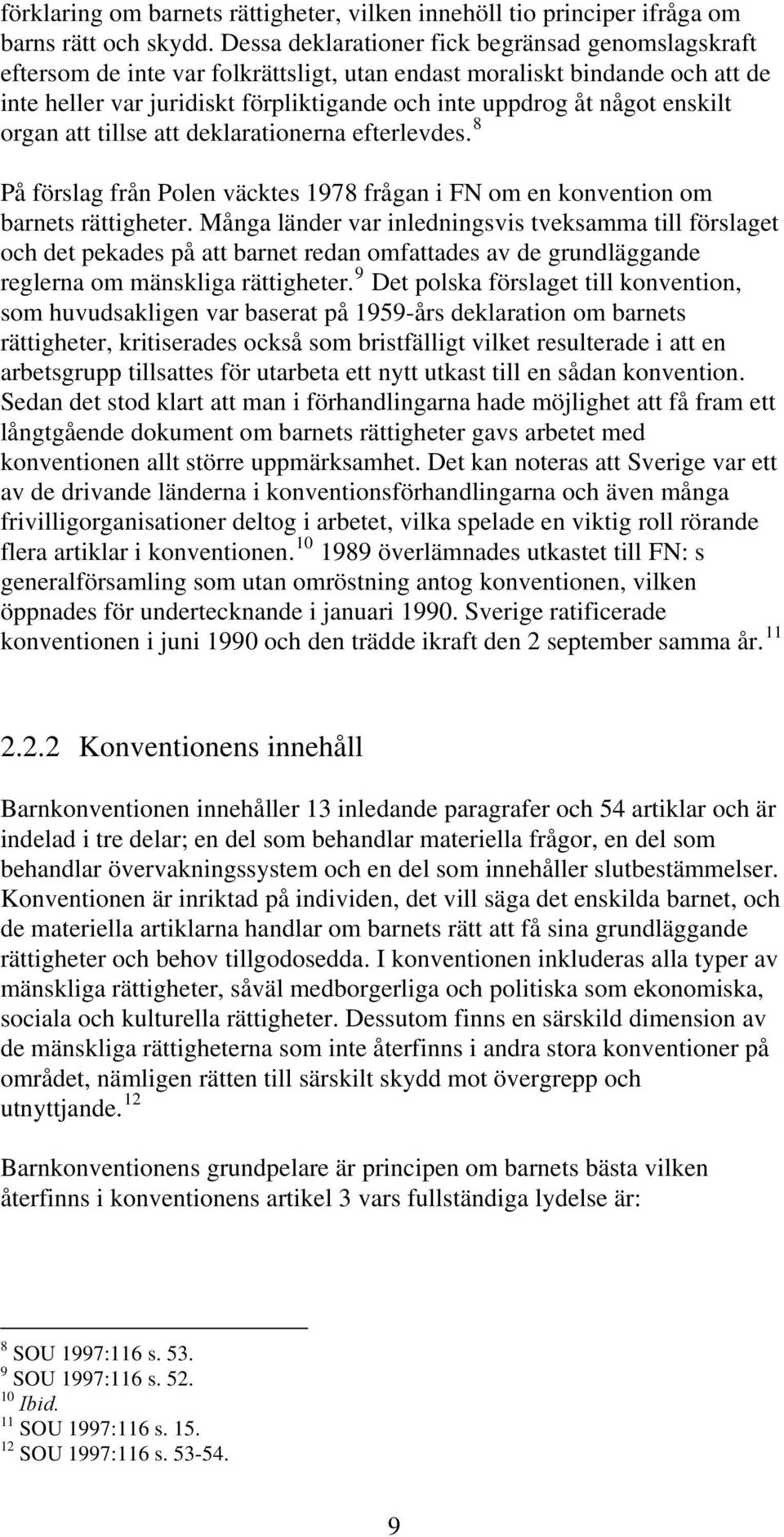 enskilt organ att tillse att deklarationerna efterlevdes. 8 På förslag från Polen väcktes 1978 frågan i FN om en konvention om barnets rättigheter.