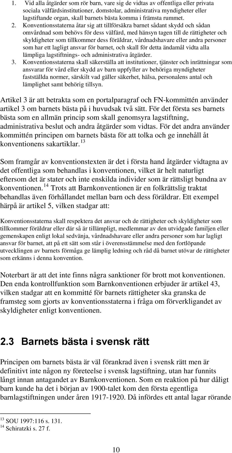 Konventionsstaterna åtar sig att tillförsäkra barnet sådant skydd och sådan omvårdnad som behövs för dess välfärd, med hänsyn tagen till de rättigheter och skyldigheter som tillkommer dess föräldrar,