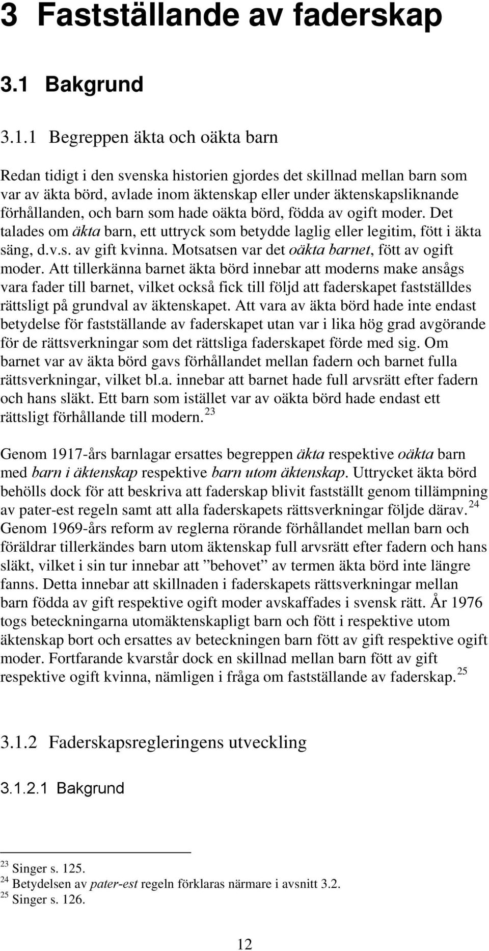 1 Begreppen äkta och oäkta barn Redan tidigt i den svenska historien gjordes det skillnad mellan barn som var av äkta börd, avlade inom äktenskap eller under äktenskapsliknande förhållanden, och barn