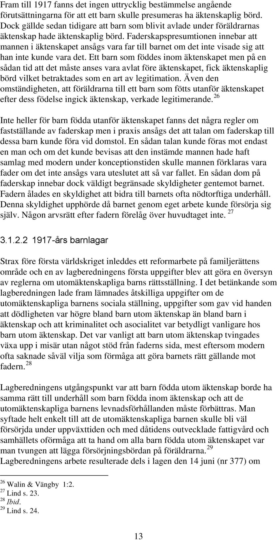 Faderskapspresumtionen innebar att mannen i äktenskapet ansågs vara far till barnet om det inte visade sig att han inte kunde vara det.