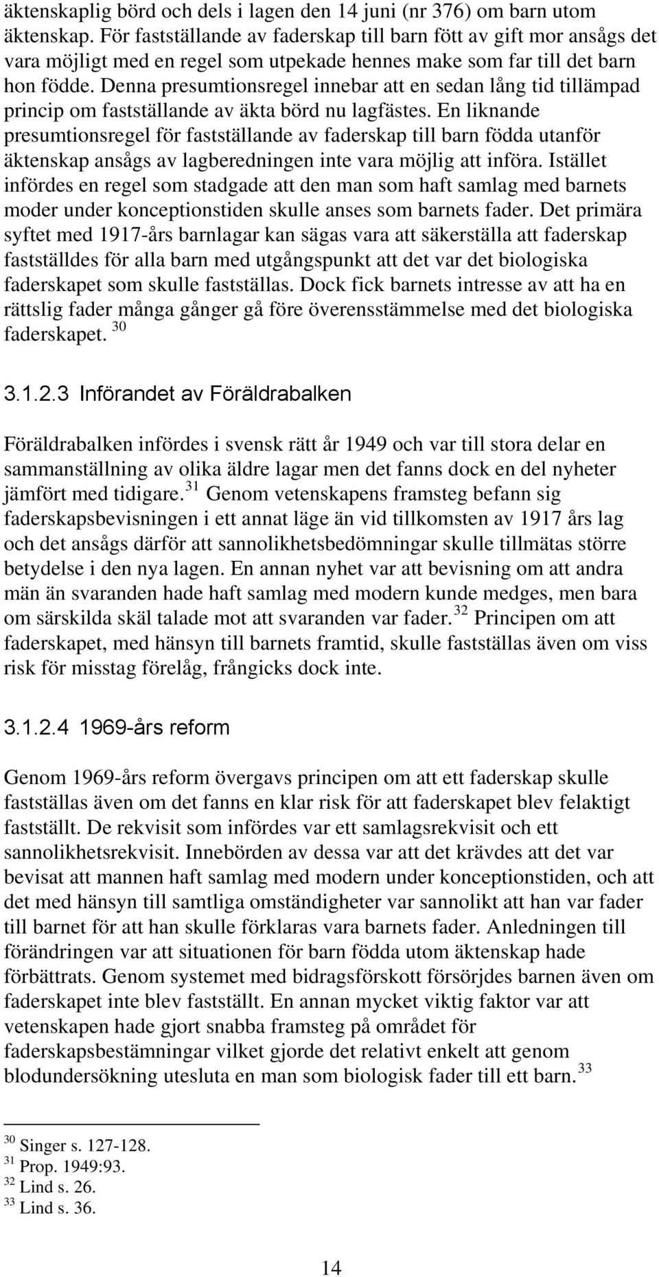 Denna presumtionsregel innebar att en sedan lång tid tillämpad princip om fastställande av äkta börd nu lagfästes.