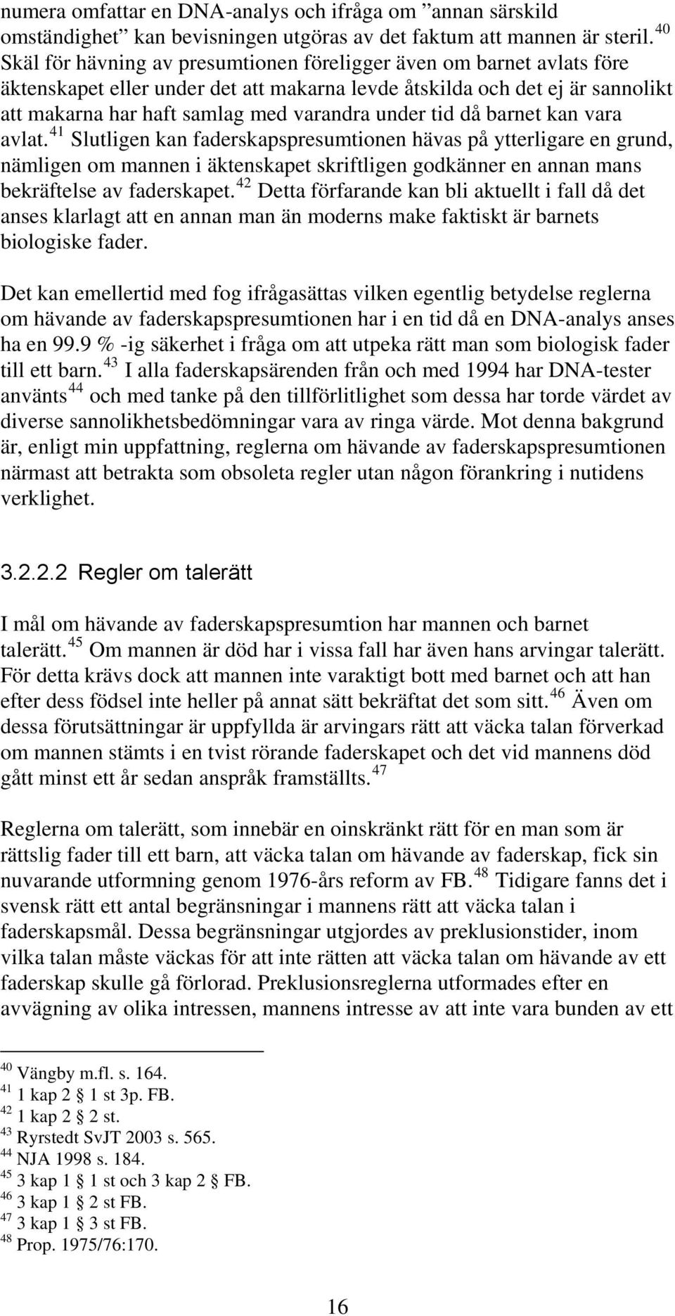 tid då barnet kan vara avlat. 41 Slutligen kan faderskapspresumtionen hävas på ytterligare en grund, nämligen om mannen i äktenskapet skriftligen godkänner en annan mans bekräftelse av faderskapet.